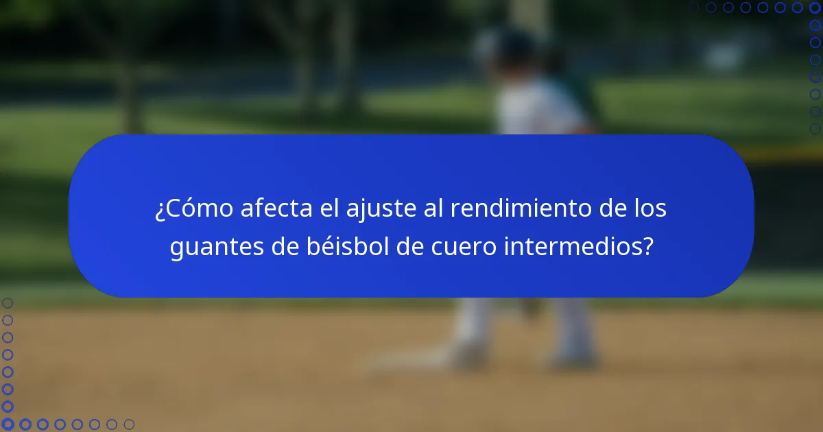 ¿Cómo afecta el ajuste al rendimiento de los guantes de béisbol de cuero intermedios?