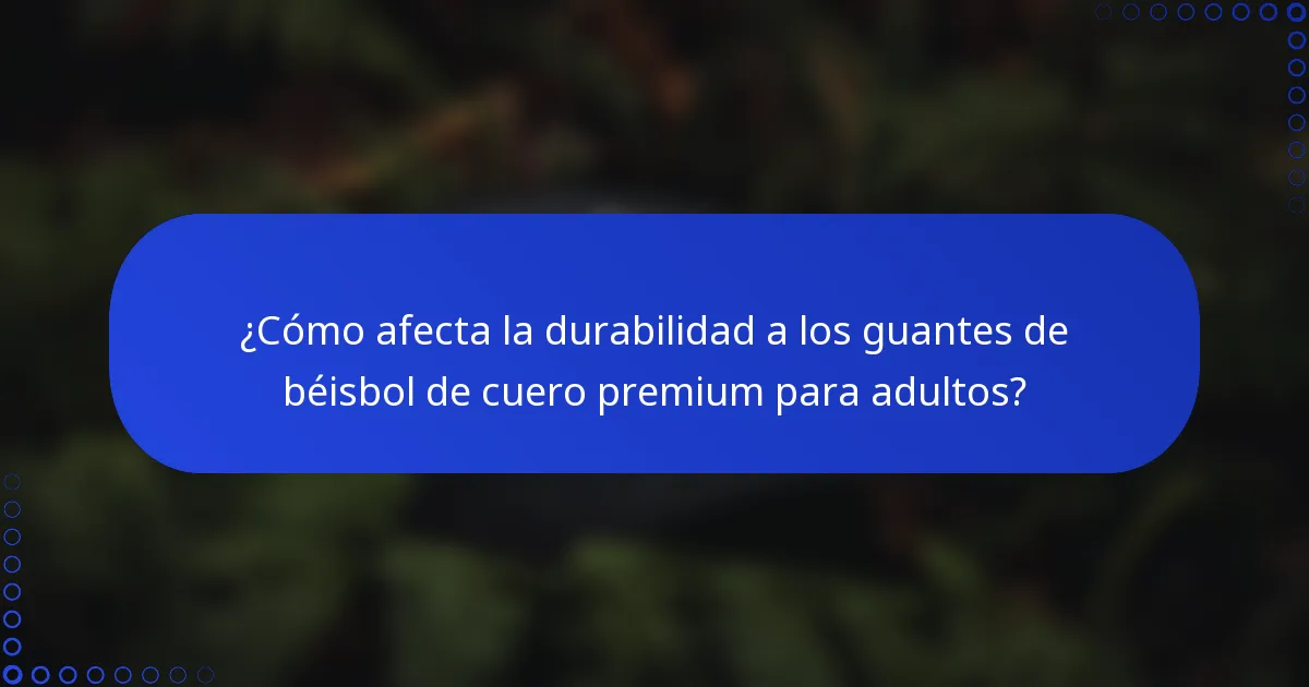 ¿Cómo afecta la durabilidad a los guantes de béisbol de cuero premium para adultos?