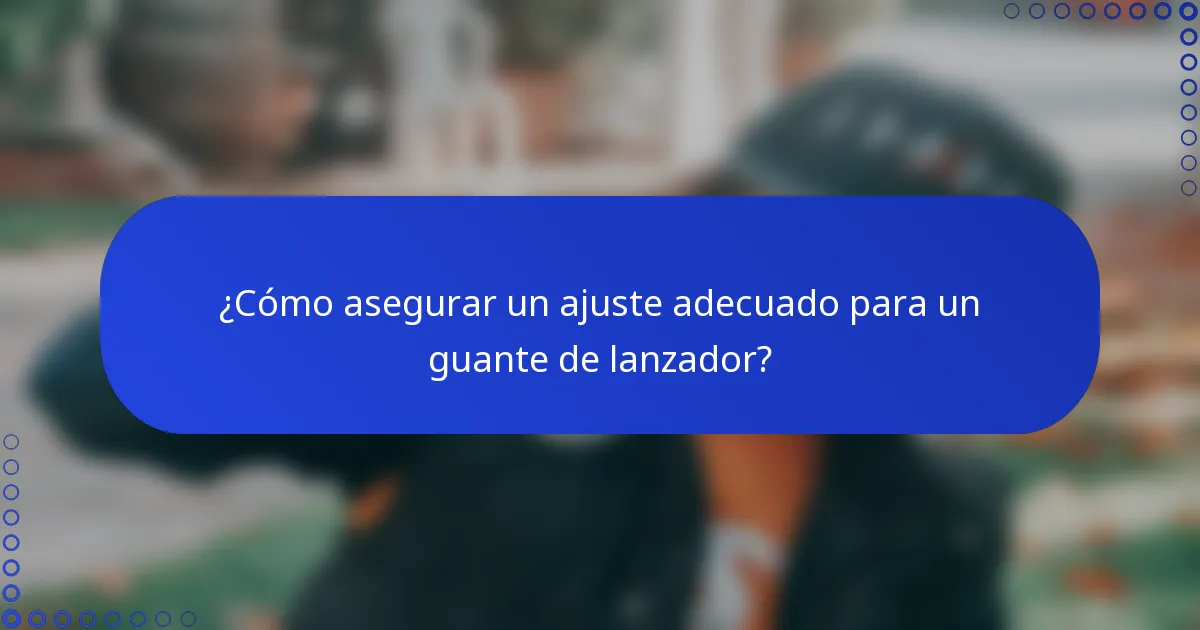 ¿Cómo asegurar un ajuste adecuado para un guante de lanzador?