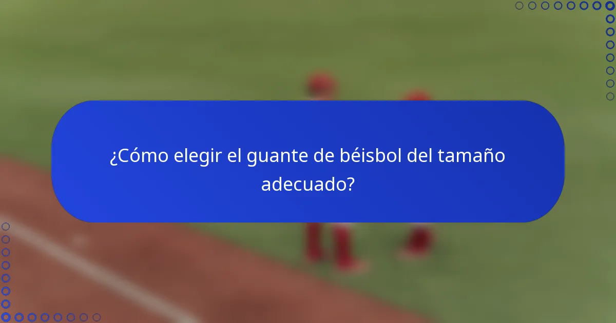 ¿Cómo elegir el guante de béisbol del tamaño adecuado?
