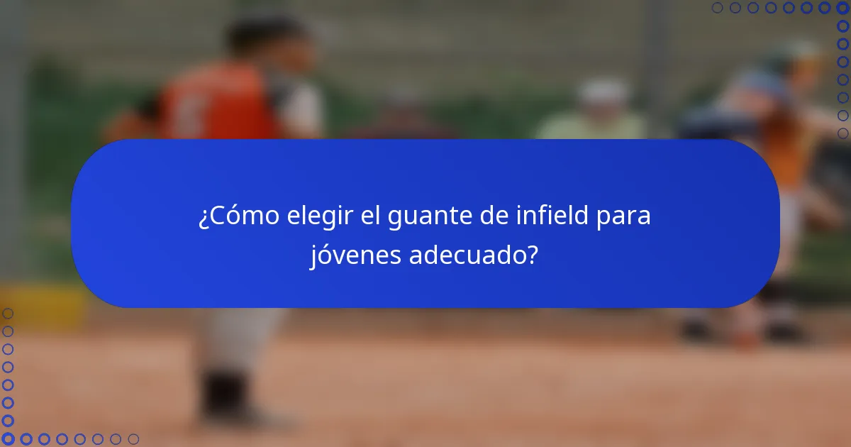 ¿Cómo elegir el guante de infield para jóvenes adecuado?