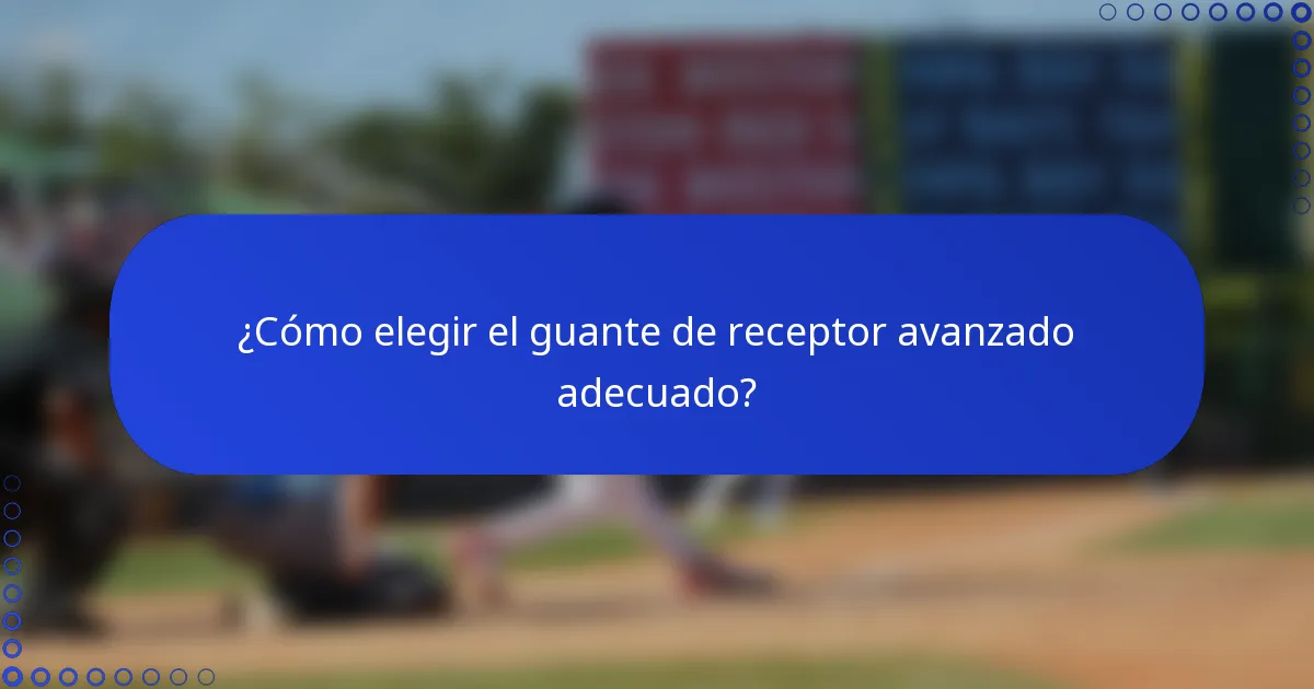 ¿Cómo elegir el guante de receptor avanzado adecuado?