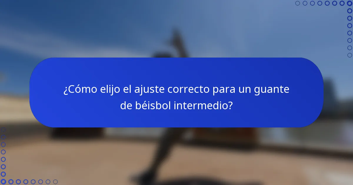 ¿Cómo elijo el ajuste correcto para un guante de béisbol intermedio?