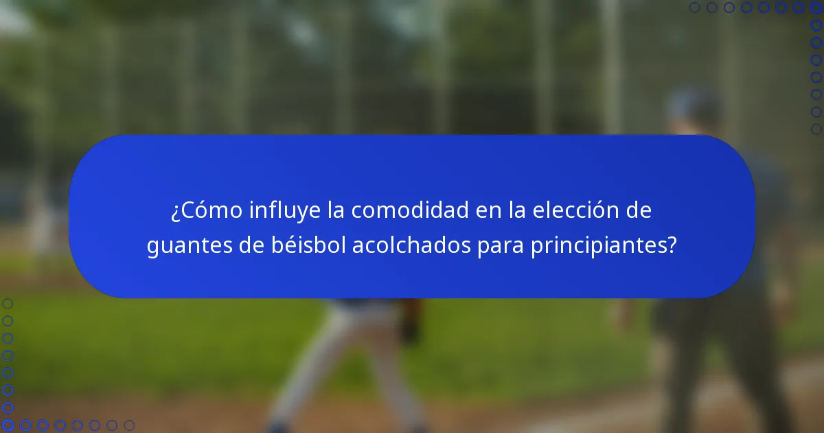 ¿Cómo influye la comodidad en la elección de guantes de béisbol acolchados para principiantes?