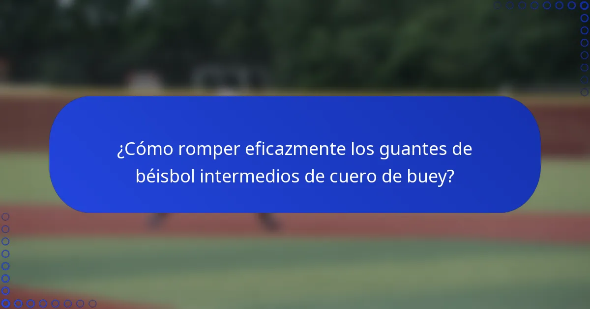¿Cómo romper eficazmente los guantes de béisbol intermedios de cuero de buey?