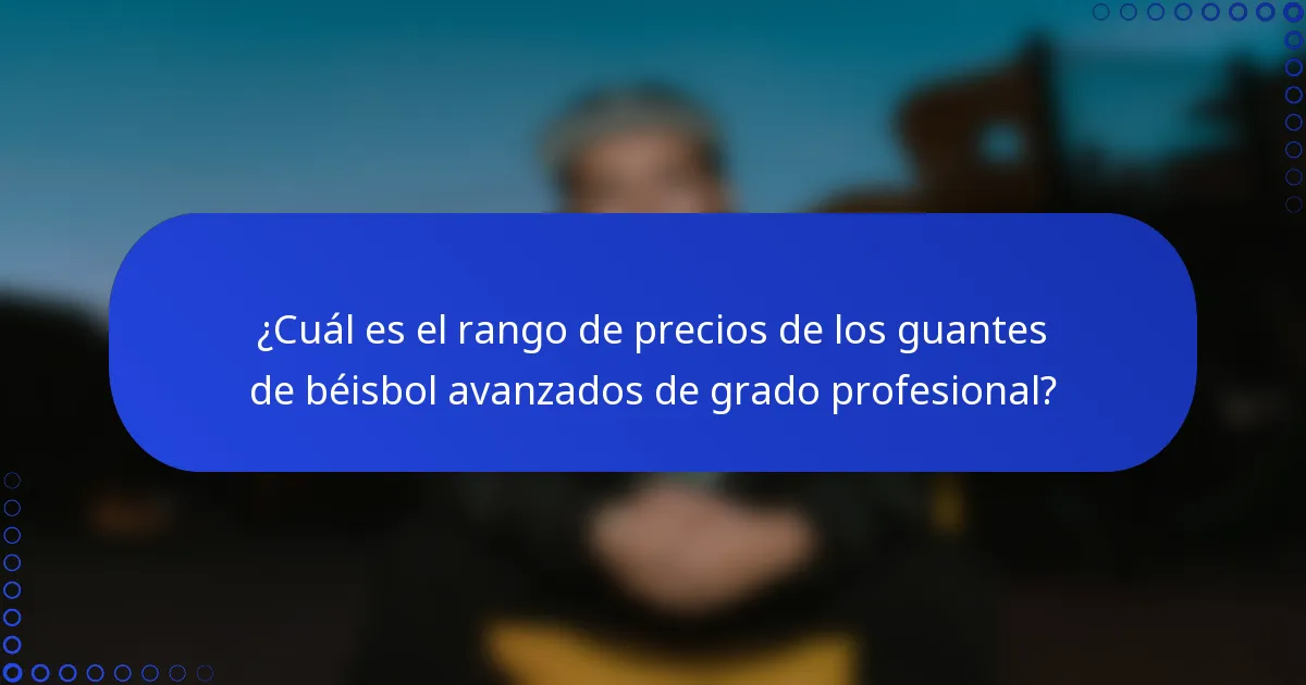 ¿Cuál es el rango de precios de los guantes de béisbol avanzados de grado profesional?