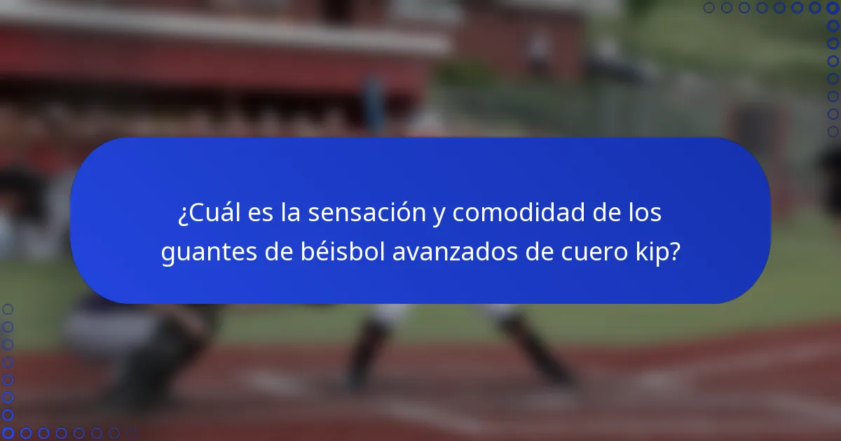 ¿Cuál es la sensación y comodidad de los guantes de béisbol avanzados de cuero kip?