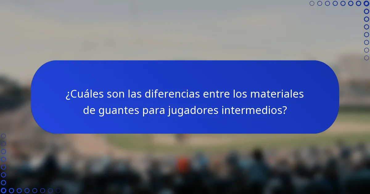 ¿Cuáles son las diferencias entre los materiales de guantes para jugadores intermedios?