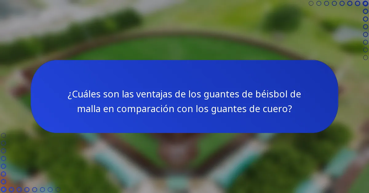 ¿Cuáles son las ventajas de los guantes de béisbol de malla en comparación con los guantes de cuero?