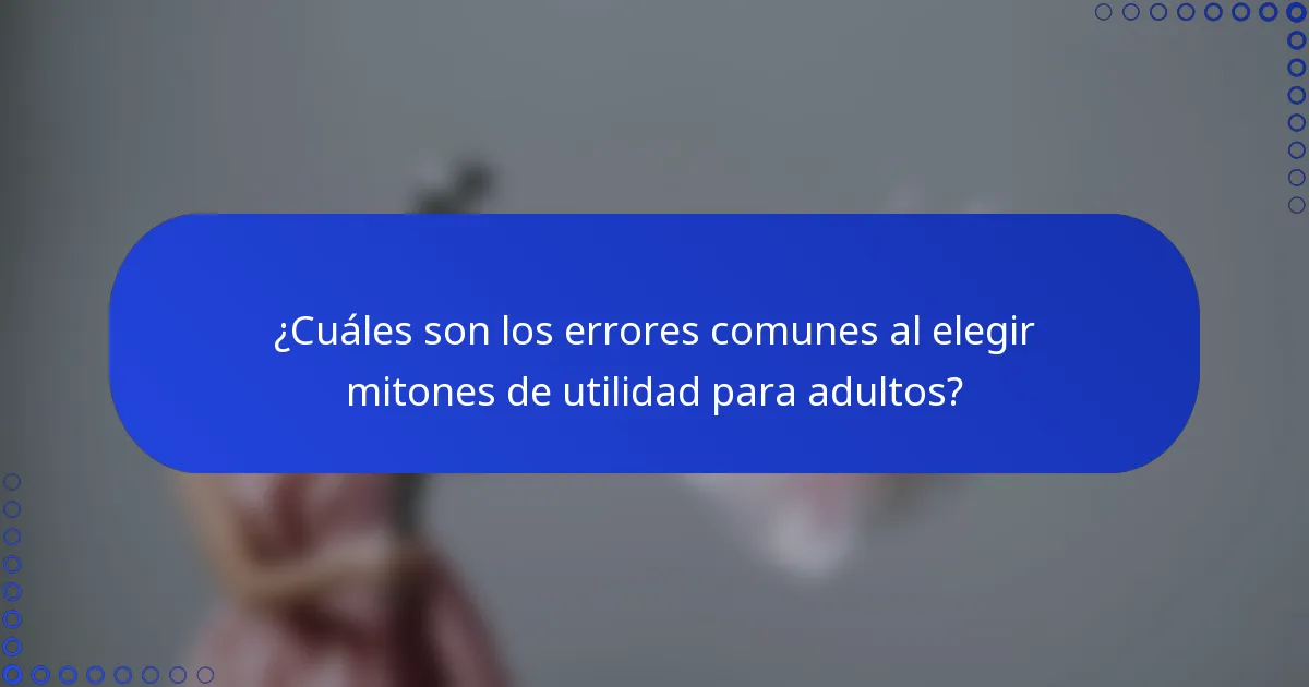 ¿Cuáles son los errores comunes al elegir mitones de utilidad para adultos?