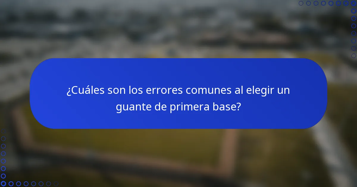 ¿Cuáles son los errores comunes al elegir un guante de primera base?