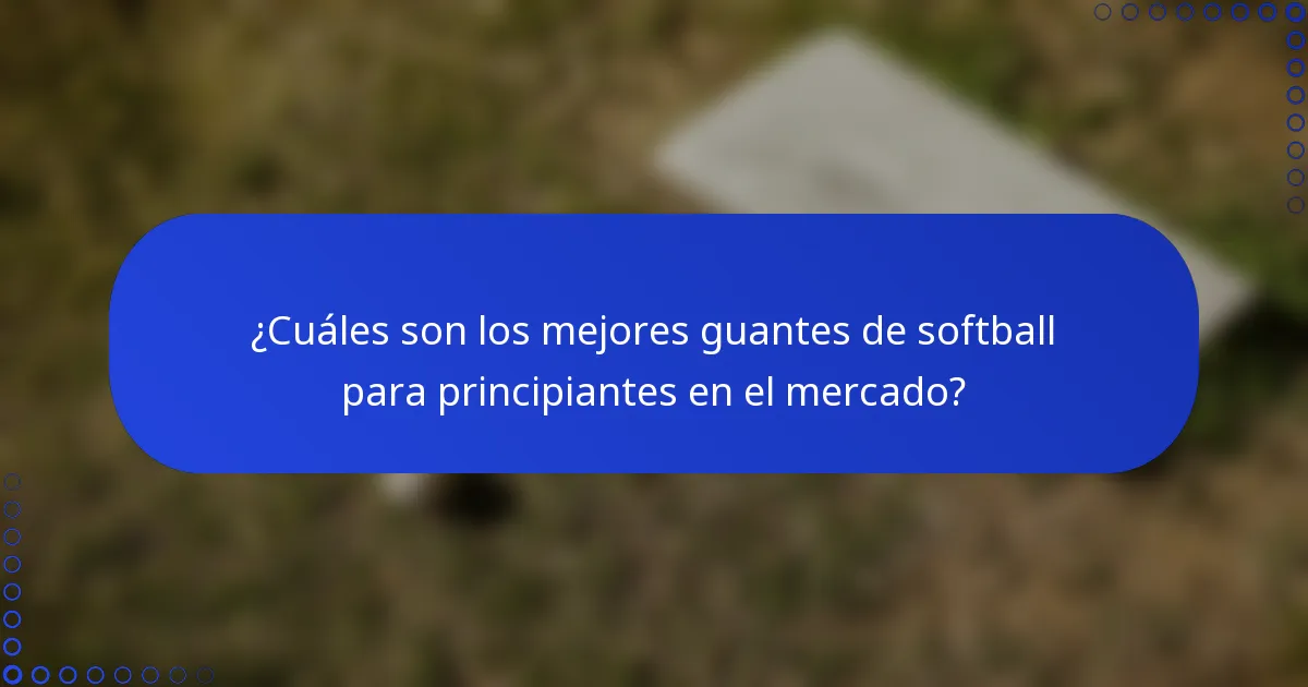 ¿Cuáles son los mejores guantes de softball para principiantes en el mercado?