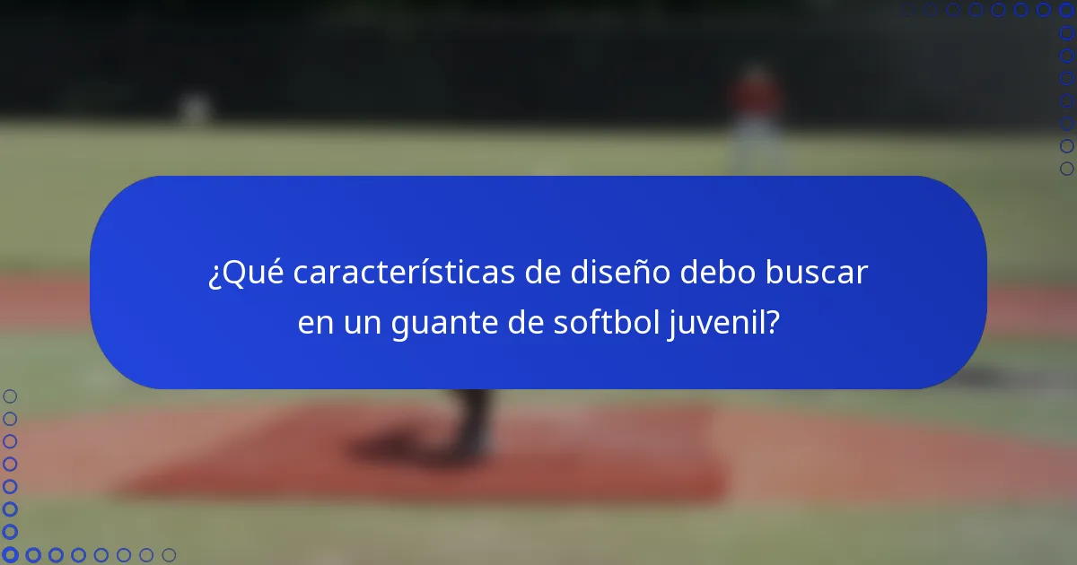 ¿Qué características de diseño debo buscar en un guante de softbol juvenil?