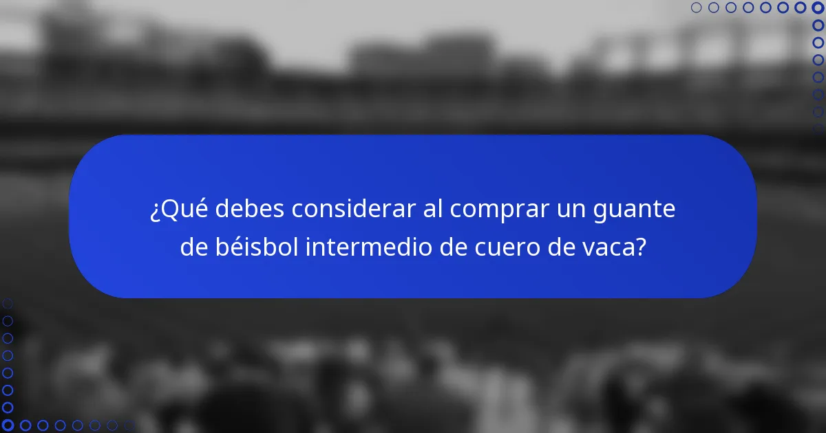 ¿Qué debes considerar al comprar un guante de béisbol intermedio de cuero de vaca?