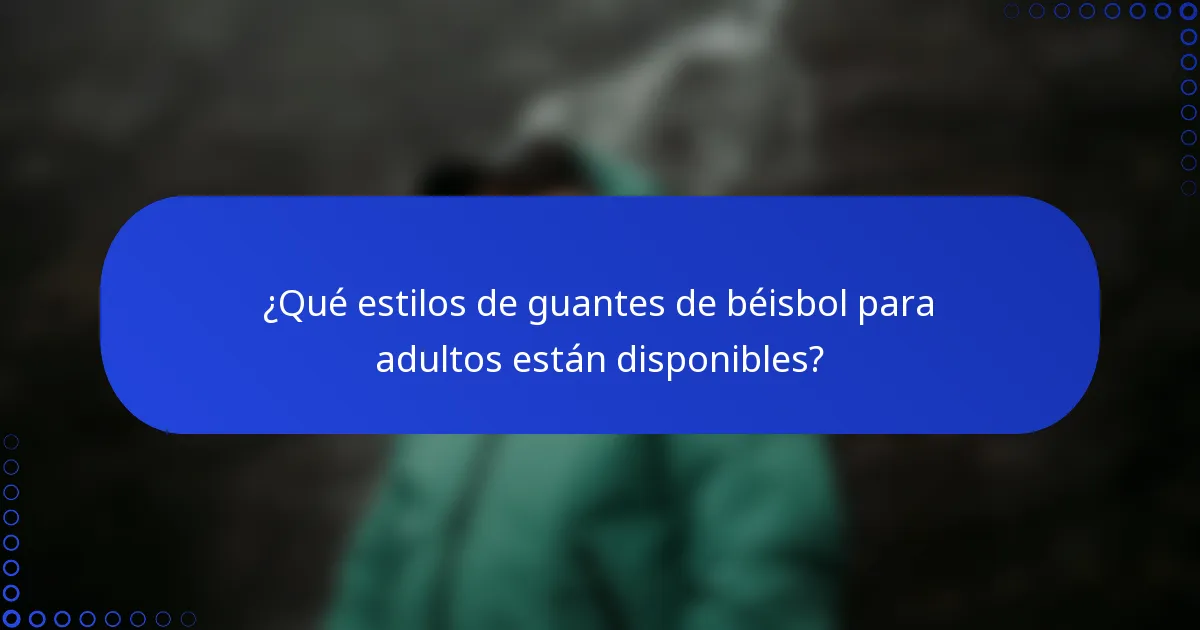¿Qué estilos de guantes de béisbol para adultos están disponibles?