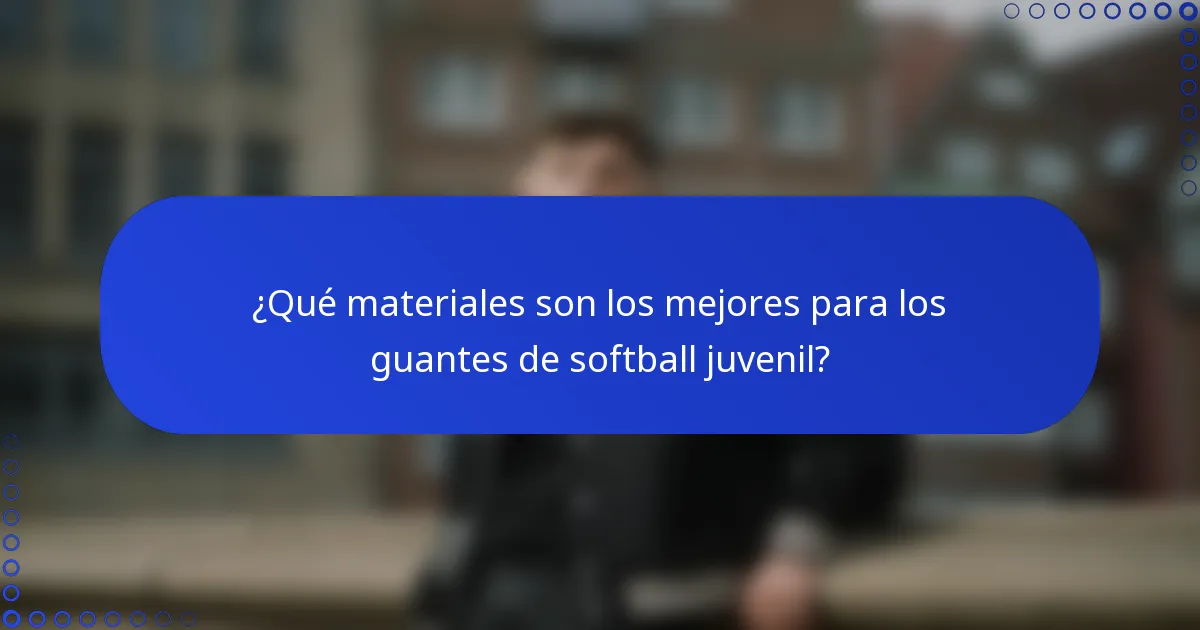 ¿Qué materiales son los mejores para los guantes de softball juvenil?