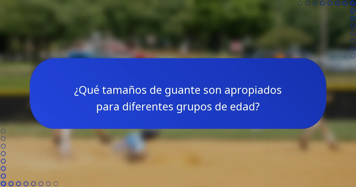 ¿Qué tamaños de guante son apropiados para diferentes grupos de edad?