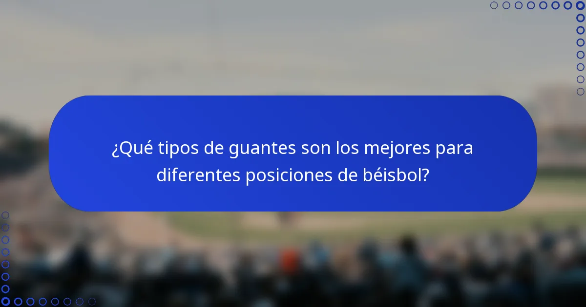 ¿Qué tipos de guantes son los mejores para diferentes posiciones de béisbol?